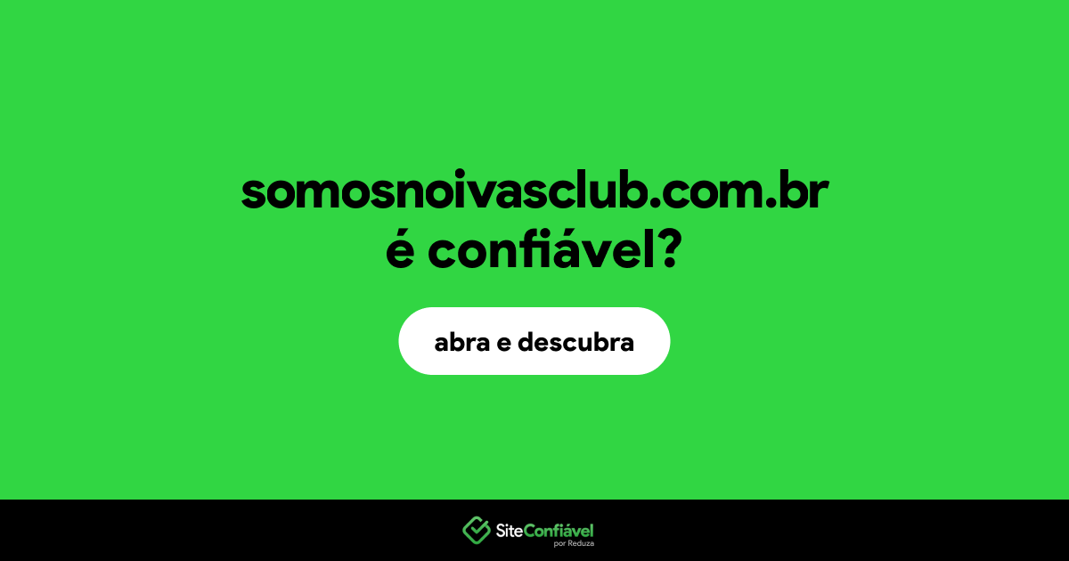 O site somosnoivasclub.com.br é confiável?