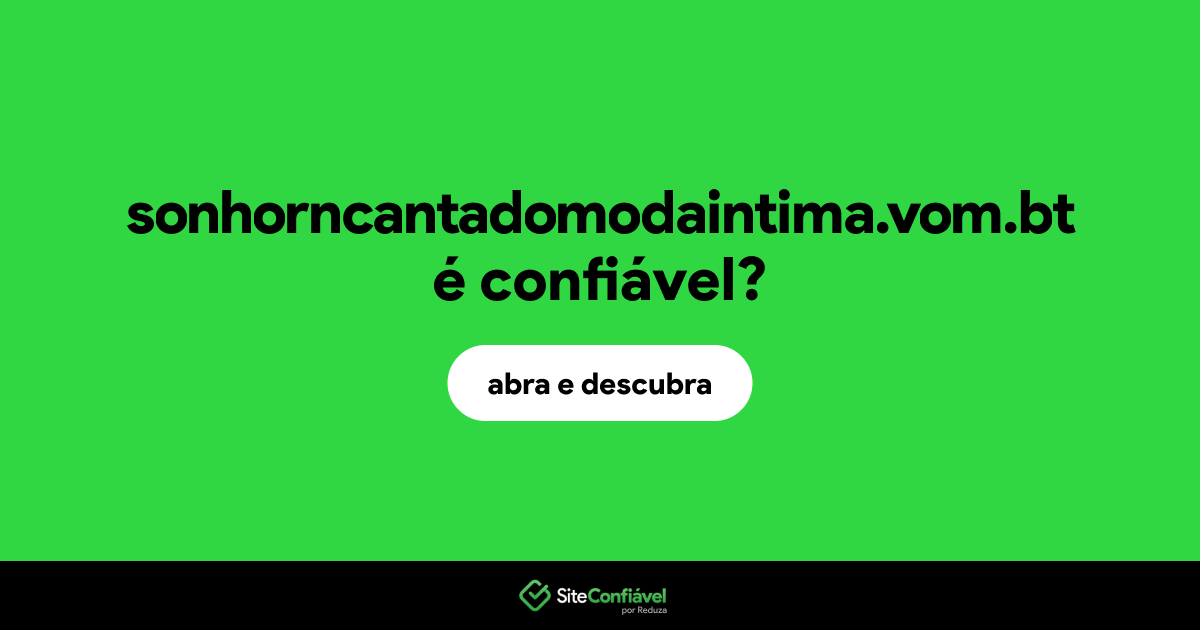O site sonhorncantadomodaintima.vom.bt é confiável?