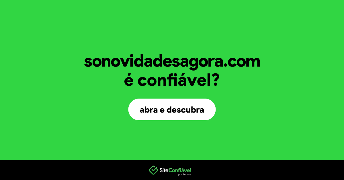 O site sonovidadesagora.com é confiável?