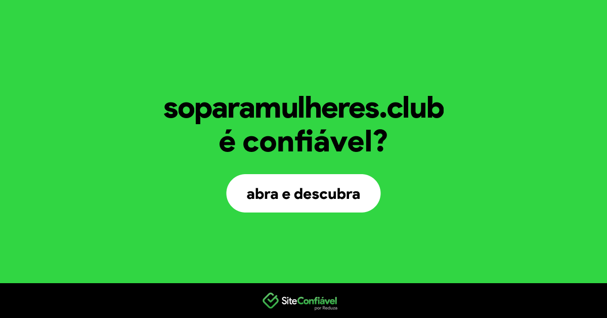 O site soparamulheres.club é confiável?