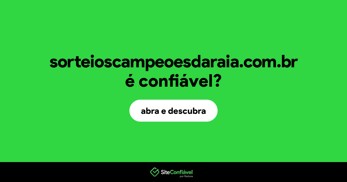 O site sorteioscampeoesdaraia.com.br é confiável?