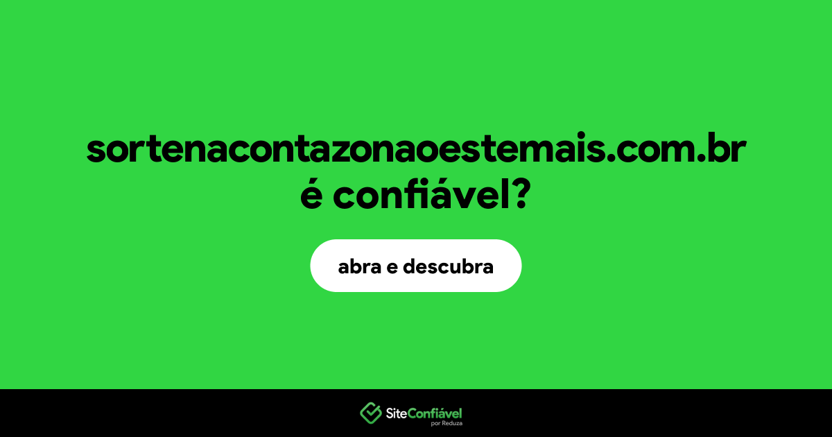 O site sortenacontazonaoestemais.com.br é confiável?