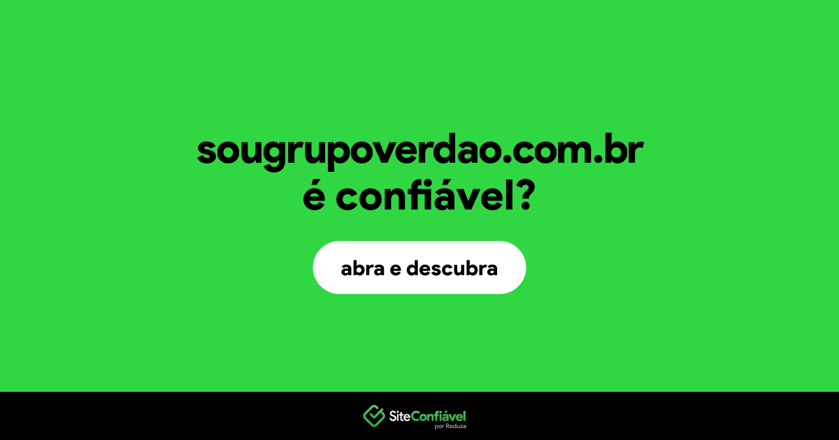 O site sougrupoverdao.com.br é confiável?