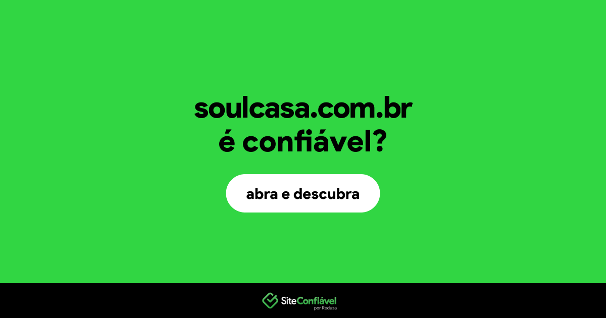 O site soulcasa.com.br é confiável?