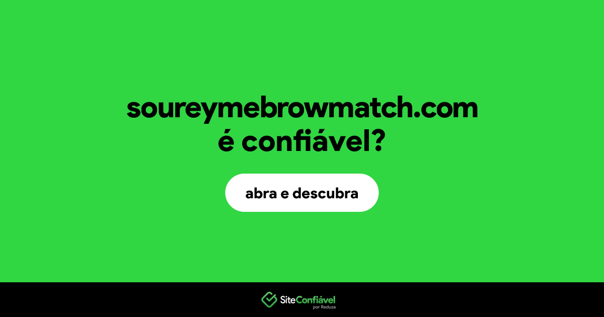 O site soureymebrowmatch.com é confiável?