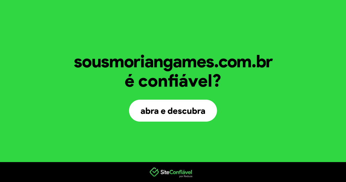 O site sousmoriangames.com.br é confiável?