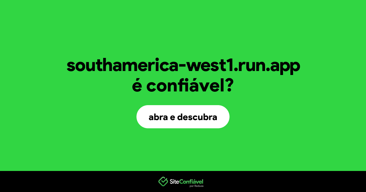 O site southamerica-west1.run.app é confiável?