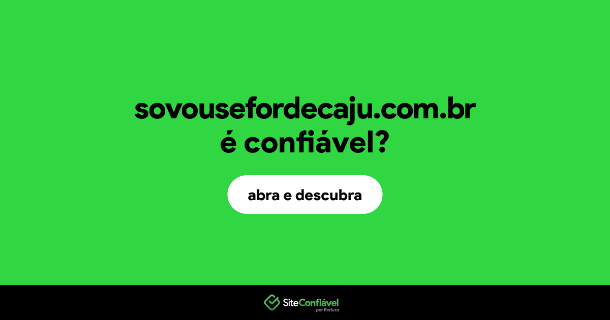 O site sovousefordecaju.com.br é confiável?