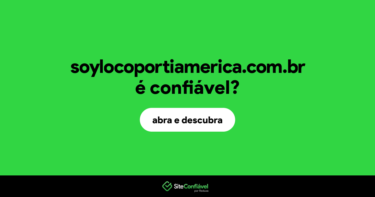 O site soylocoportiamerica.com.br é confiável?