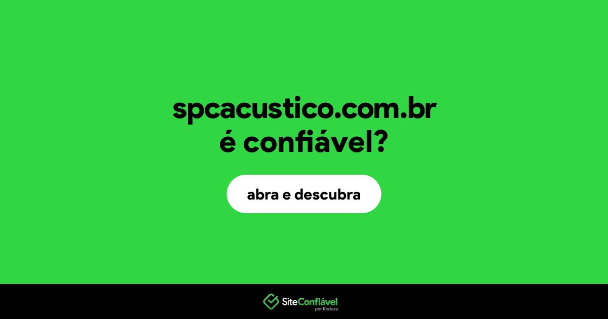 O site spcacustico.com.br é confiável?