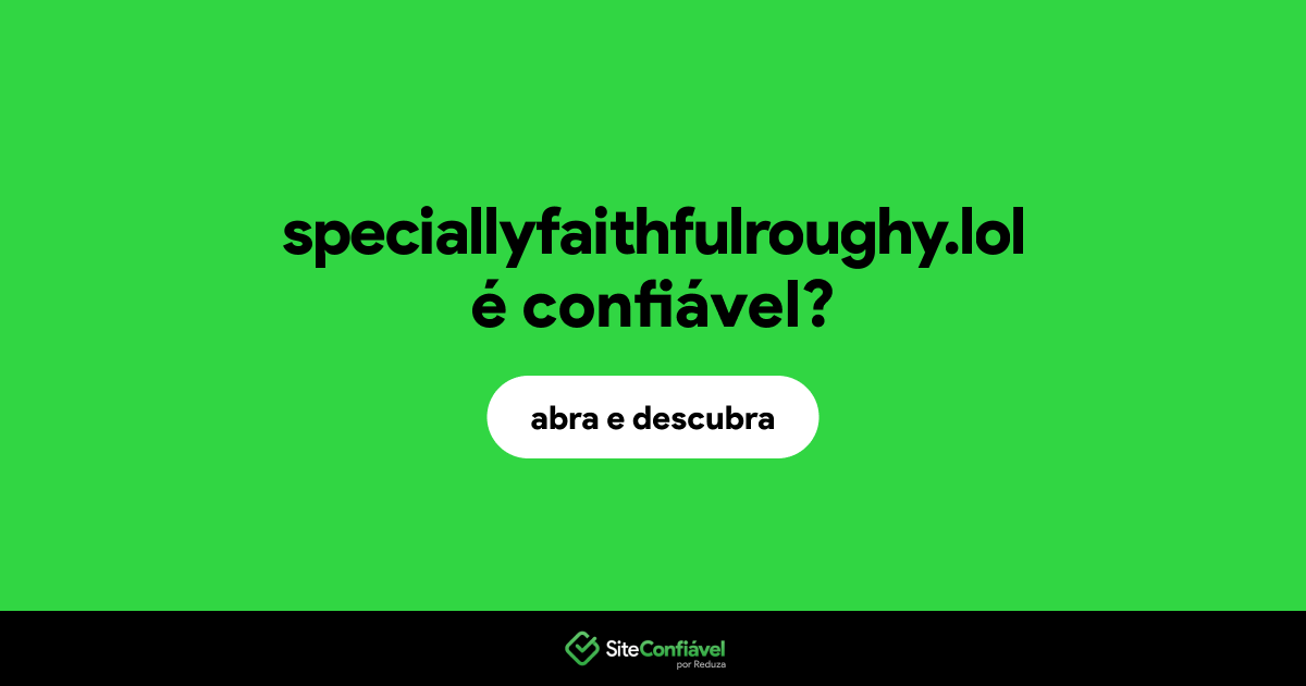O site speciallyfaithfulroughy.lol é confiável?