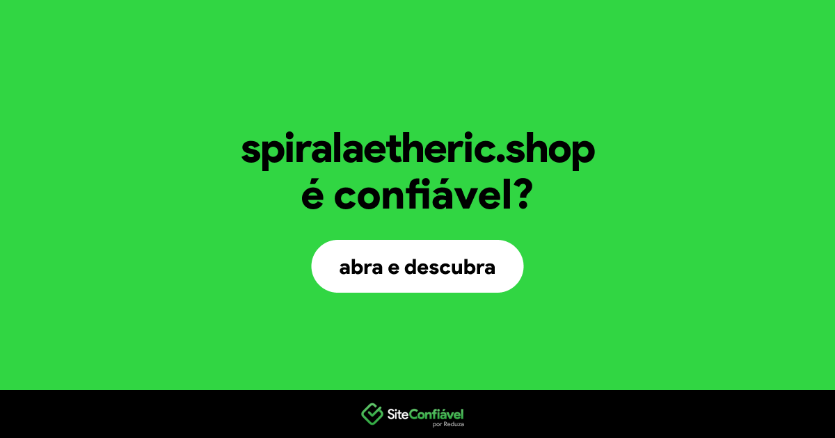 O site spiralaetheric.shop é confiável?