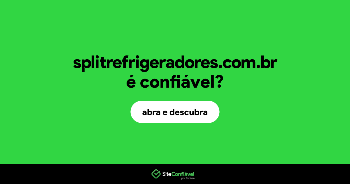O site splitrefrigeradores.com.br é confiável?