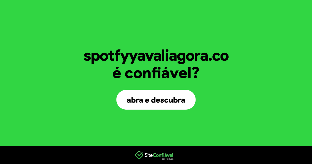 O site spotfyyavaliagora.co é confiável?