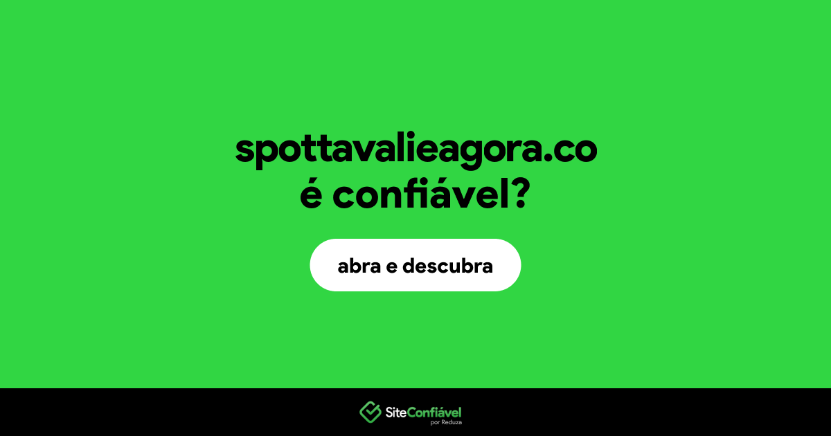 O site spottavalieagora.co é confiável?
