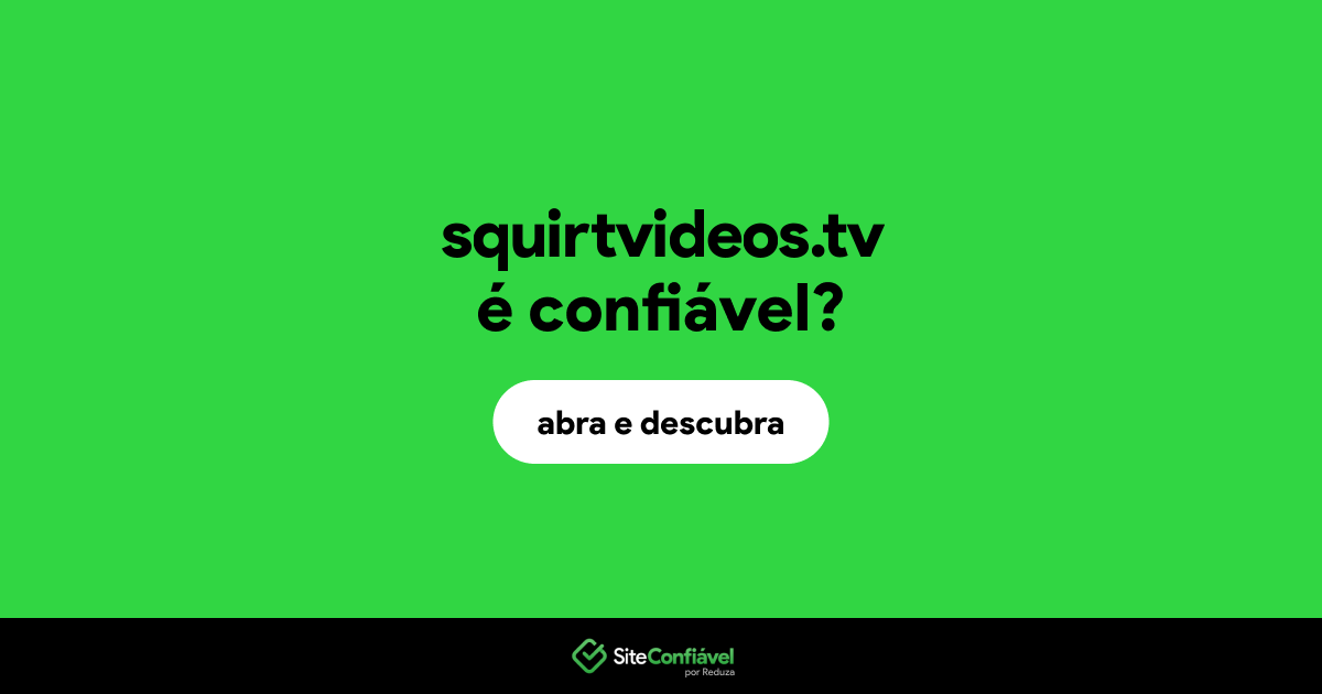 O site squirtvideos.tv é confiável?