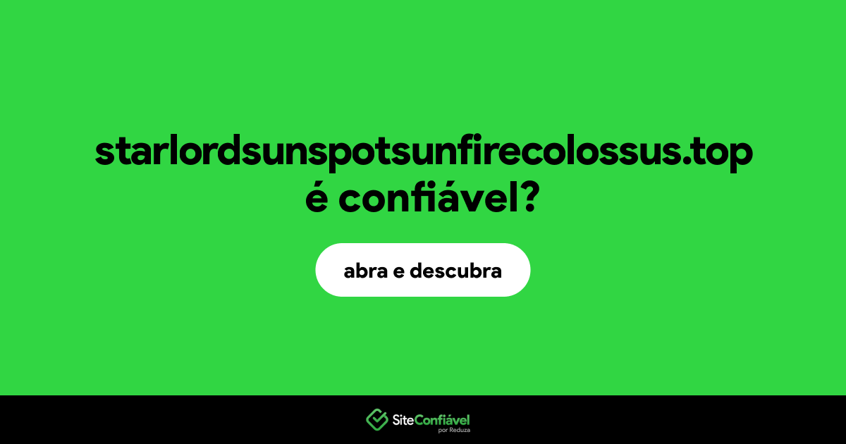 O site starlordsunspotsunfirecolossus.top é confiável?