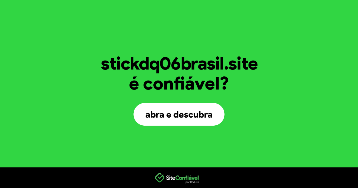 O site stickdq06brasil.site é confiável?
