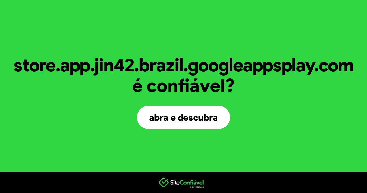 O site store.app.jin42.brazil.googleappsplay.com é confiável?