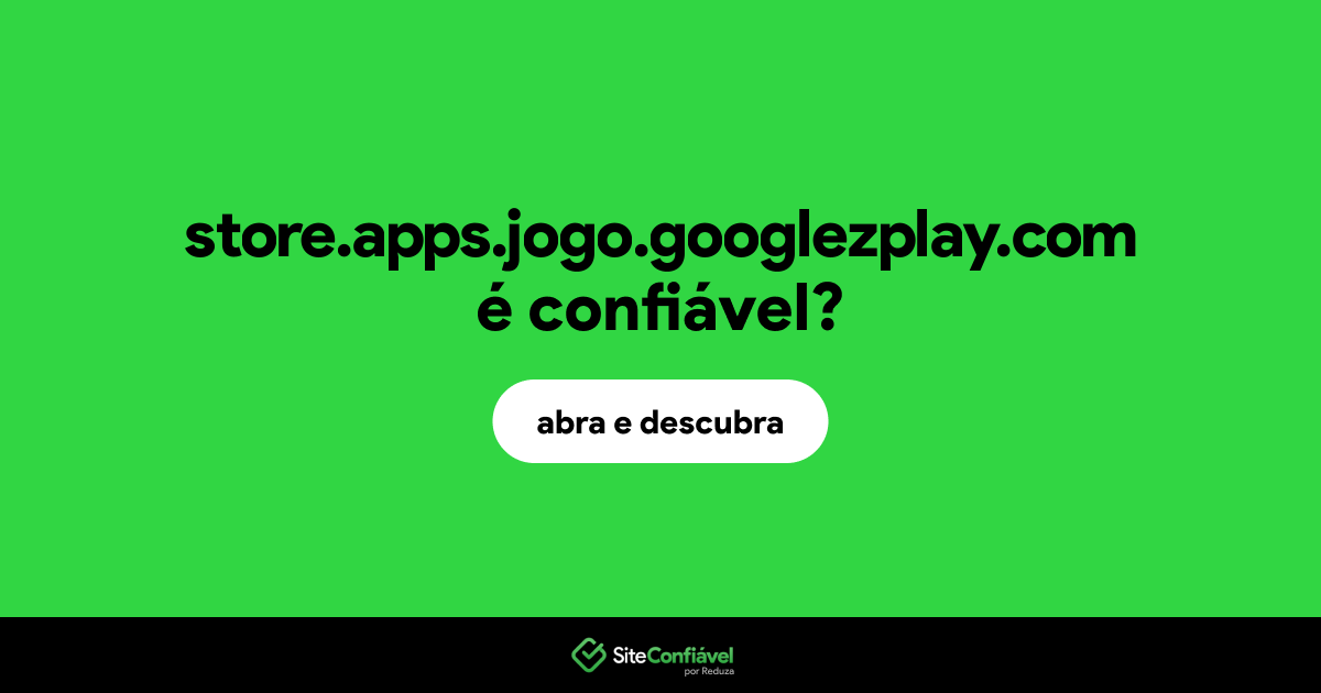 O site store.apps.jogo.googlezplay.com é confiável?
