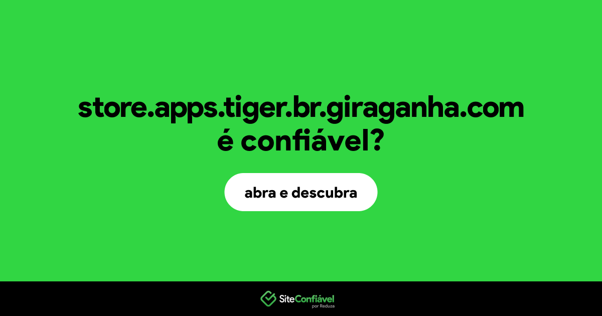 O site store.apps.tiger.br.giraganha.com é confiável?