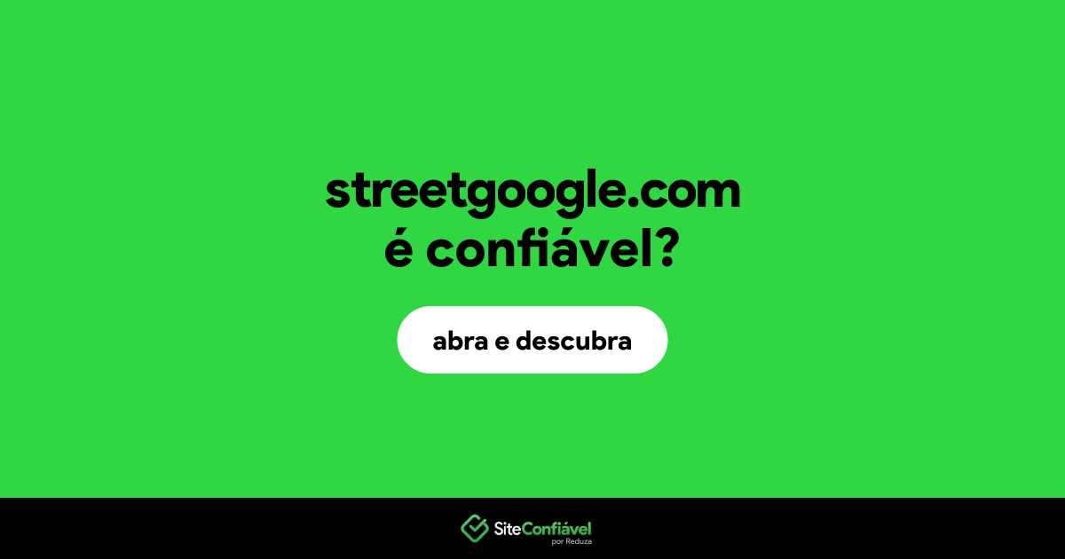 O site streetgoogle.com é confiável?