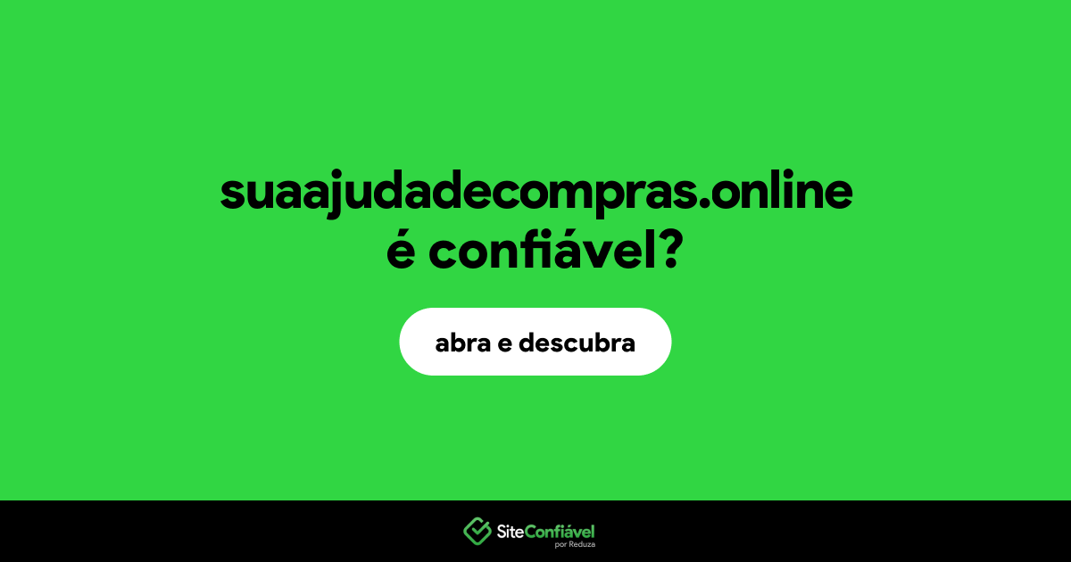O site suaajudadecompras.online é confiável?