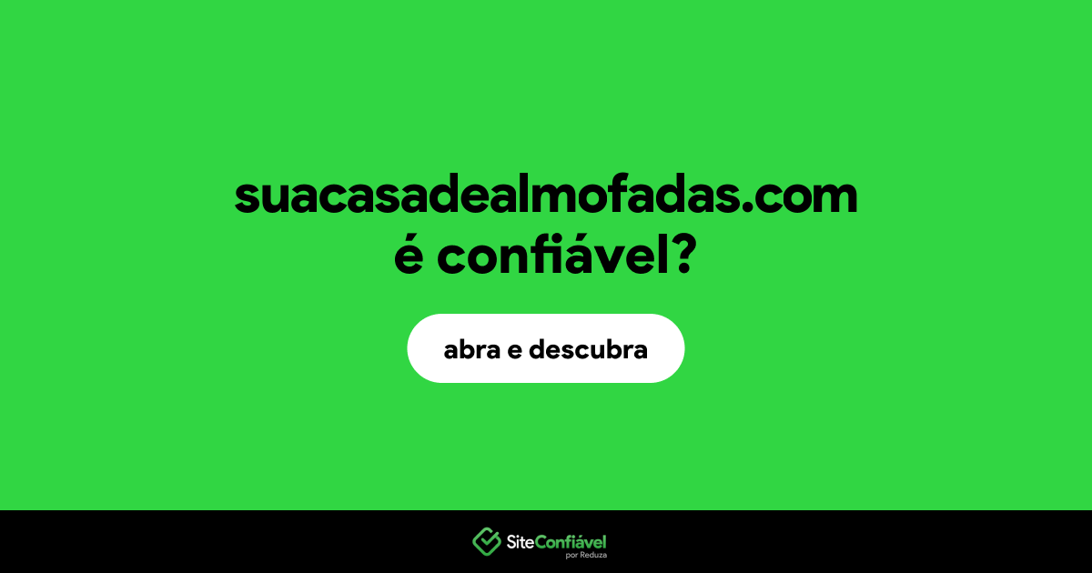 O site suacasadealmofadas.com é confiável?