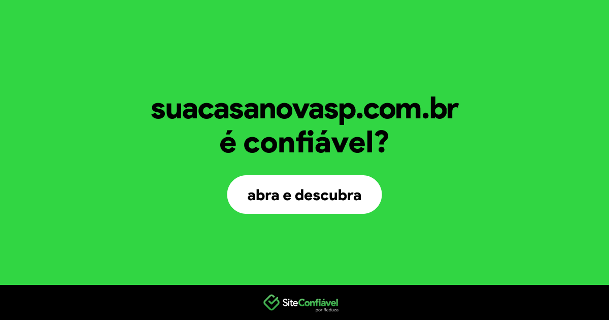 O site suacasanovasp.com.br é confiável?