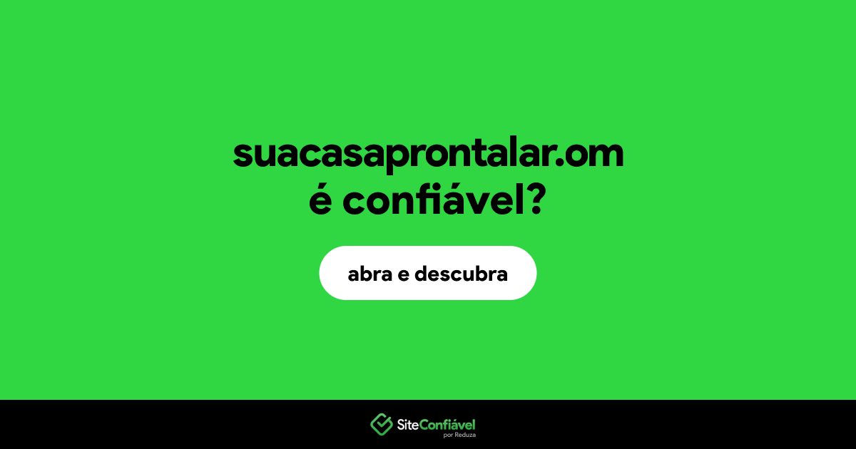 O site suacasaprontalar.om é confiável?