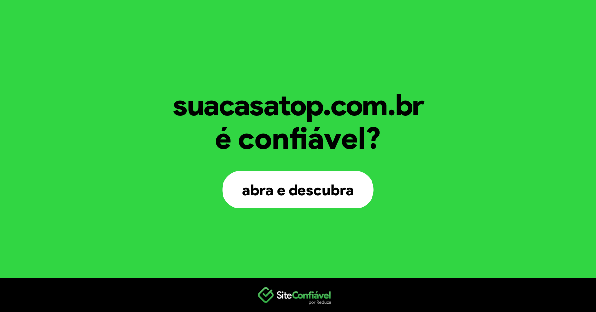 O site suacasatop.com.br é confiável?