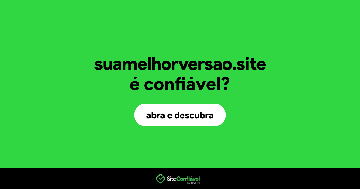 O site suamelhorversao.site é confiável?