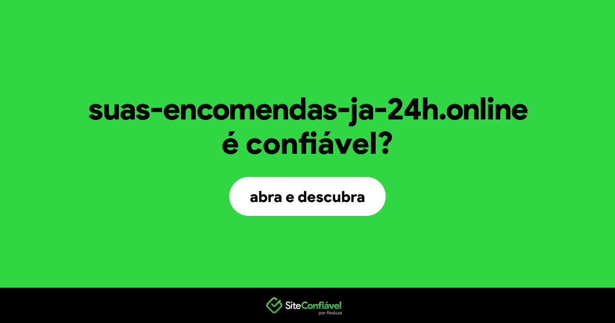 O site suas-encomendas-ja-24h.online é confiável?