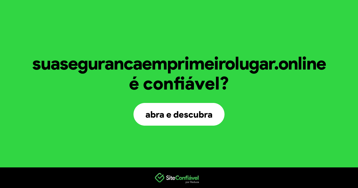 O site suasegurancaemprimeirolugar.online é confiável?