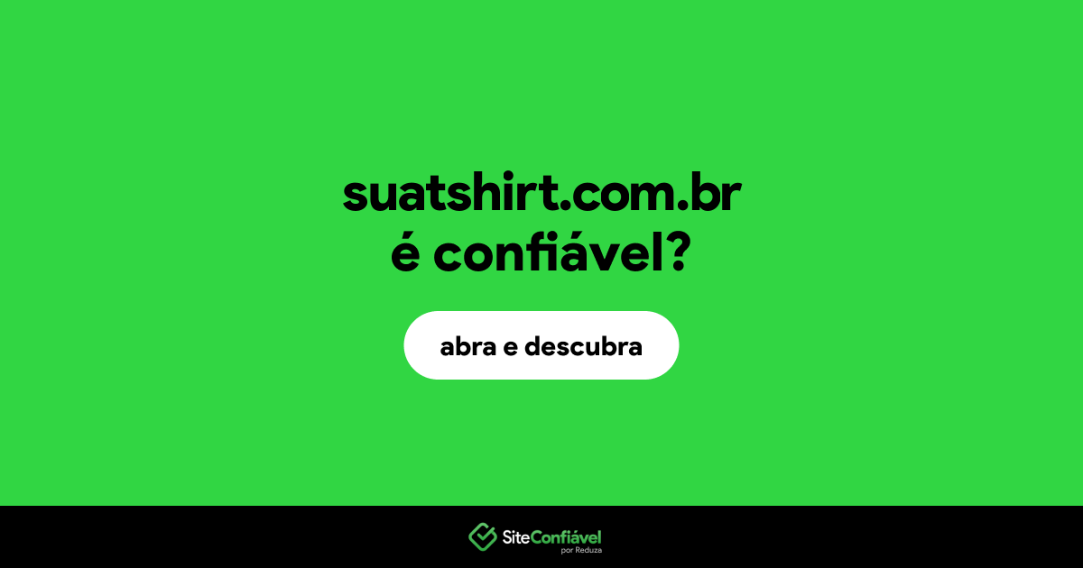 O site suatshirt.com.br é confiável?