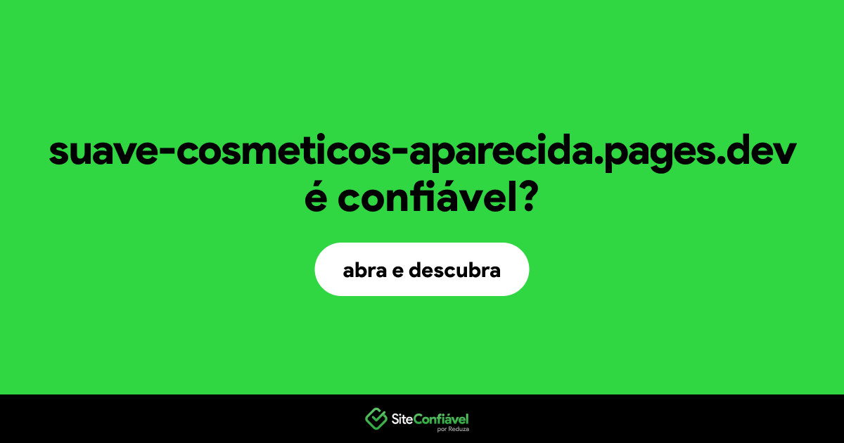 O site suave-cosmeticos-aparecida.pages.dev é confiável?