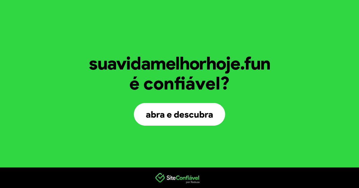 O site suavidamelhorhoje.fun é confiável?