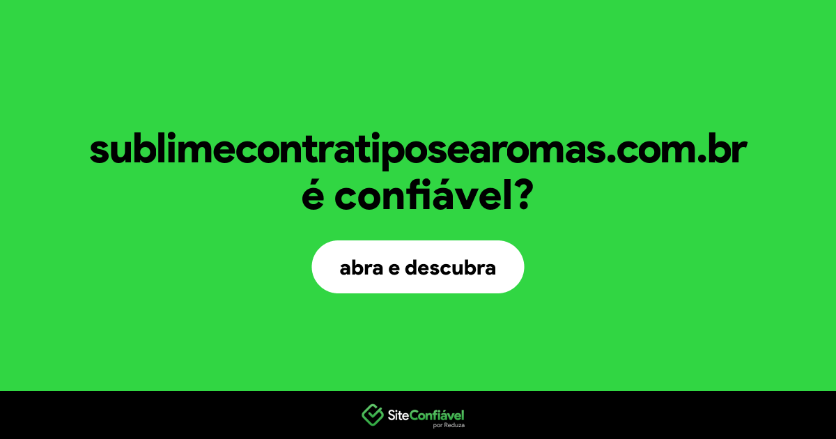 O site sublimecontratiposearomas.com.br é confiável?