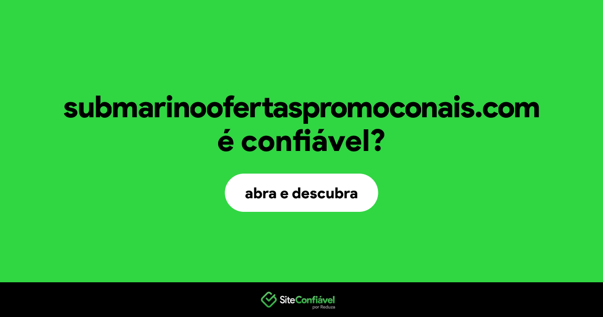O site submarinoofertaspromoconais.com é confiável?