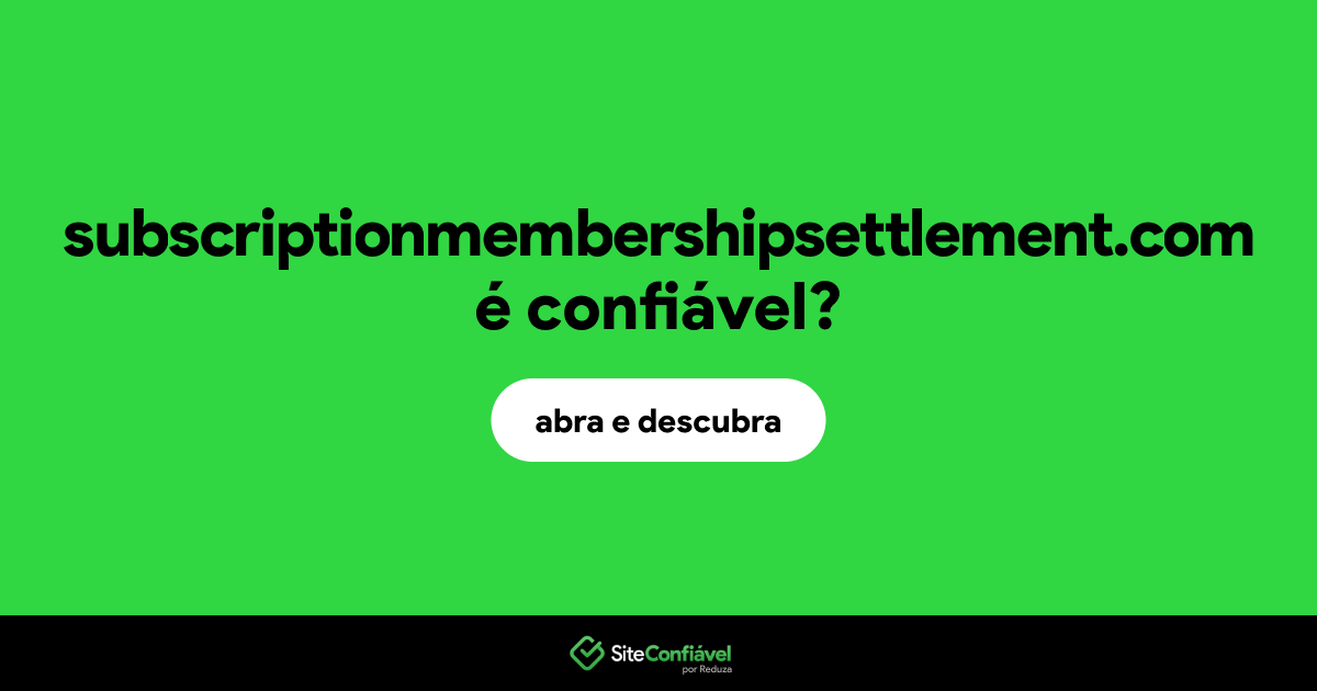 O site subscriptionmembershipsettlement.com é confiável?