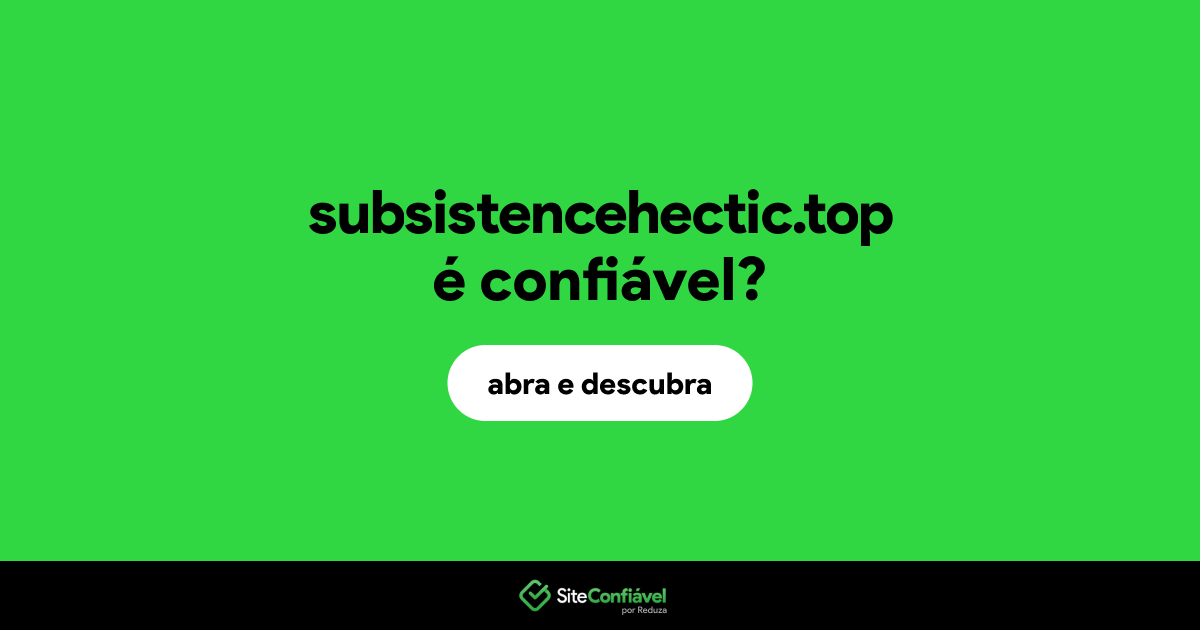 O site subsistencehectic.top é confiável?