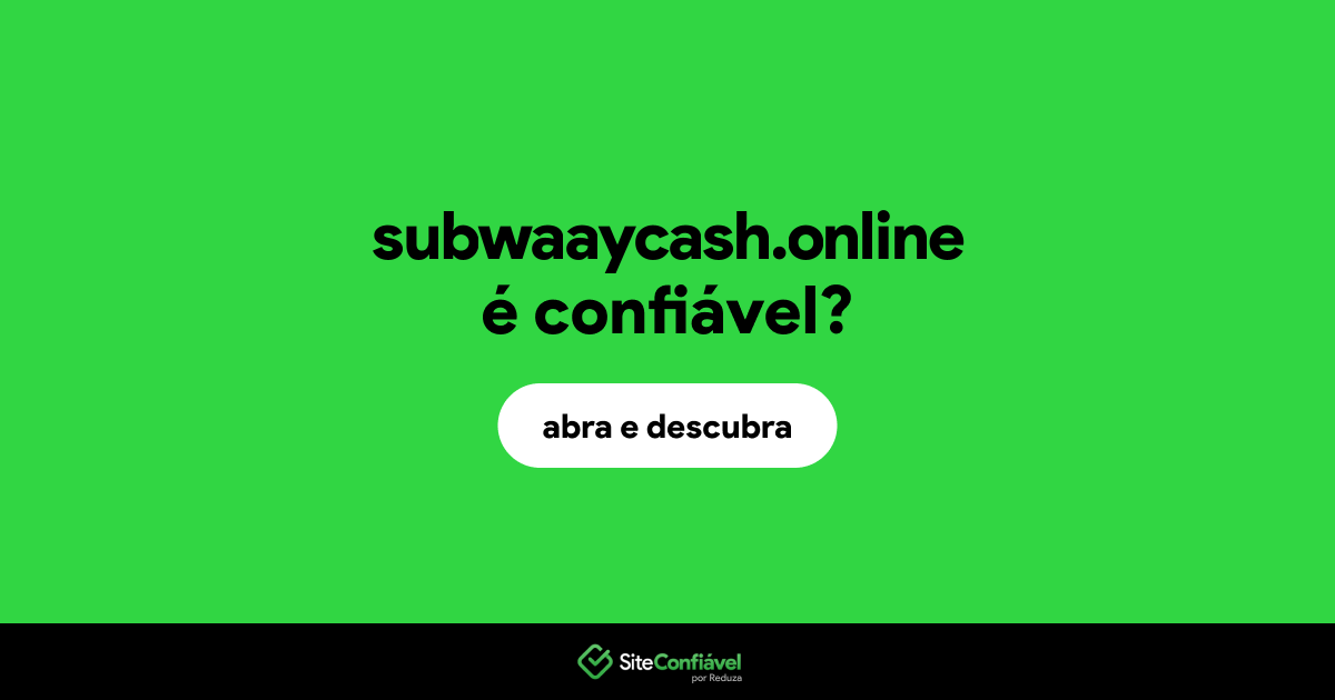 O site subwaaycash.online é confiável?