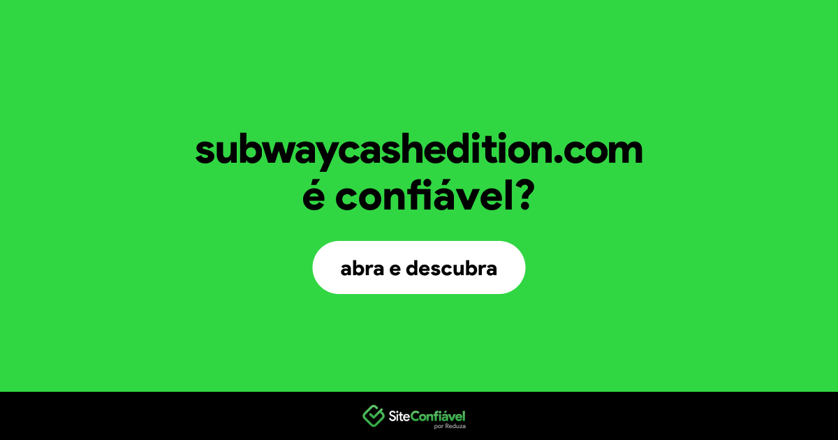O site subwaycashedition.com é confiável?