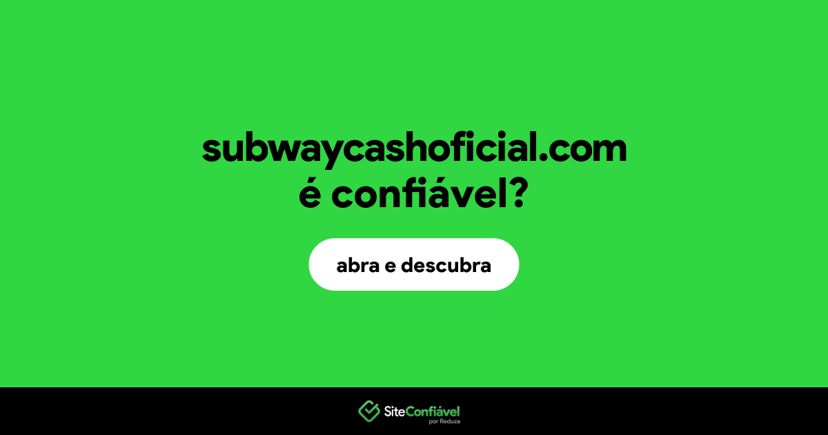 O site subwaycashoficial.com é confiável?