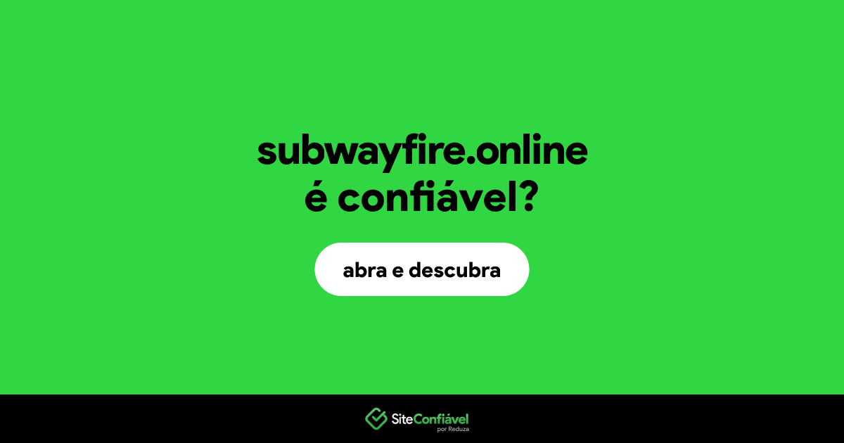 O site subwayfire.online é confiável?