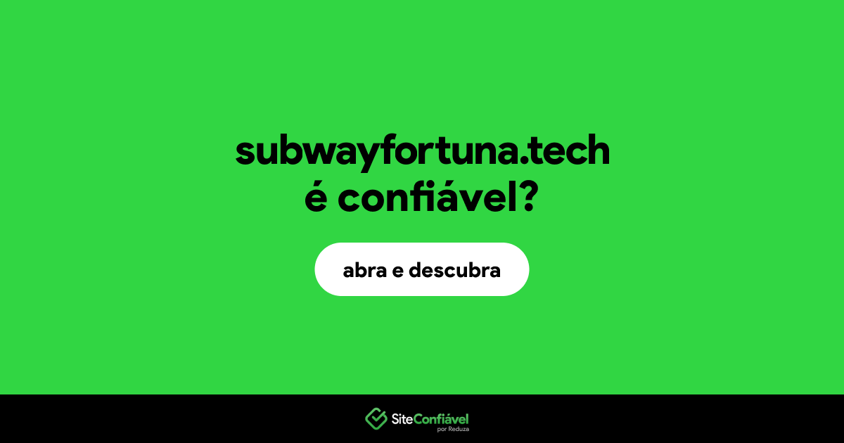 O site subwayfortuna.tech é confiável?