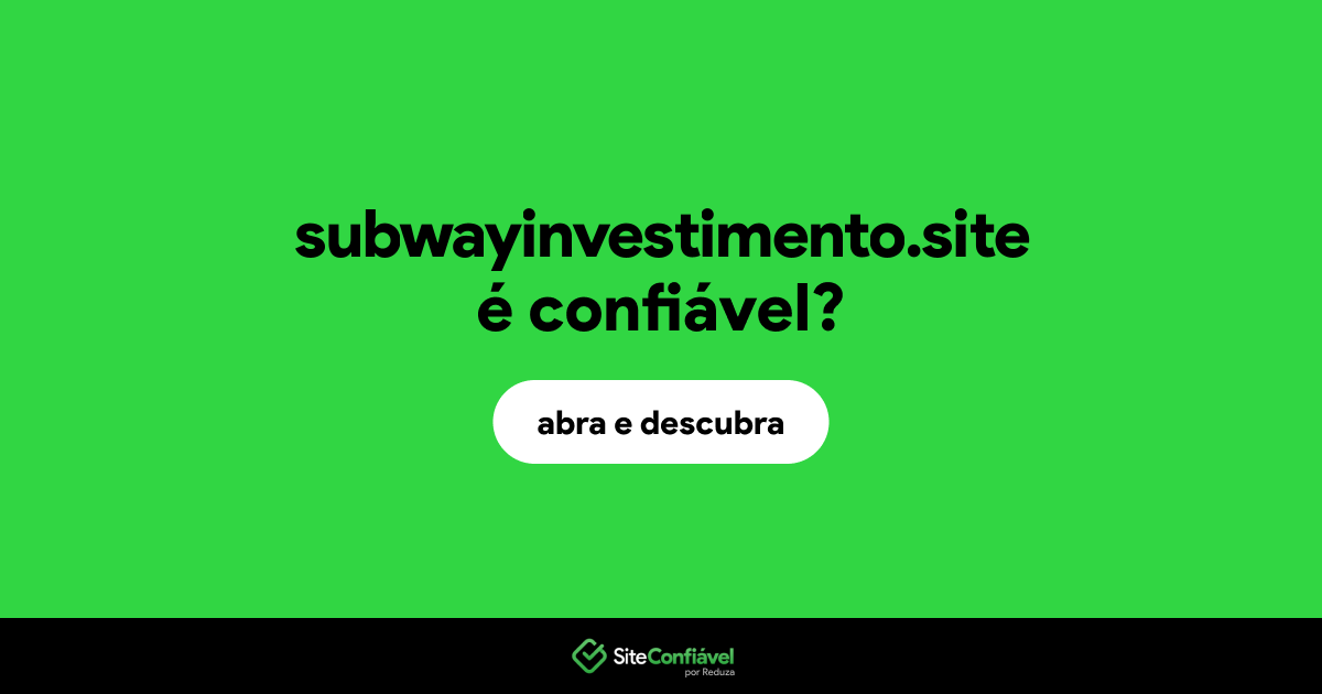 O site subwayinvestimento.site é confiável?