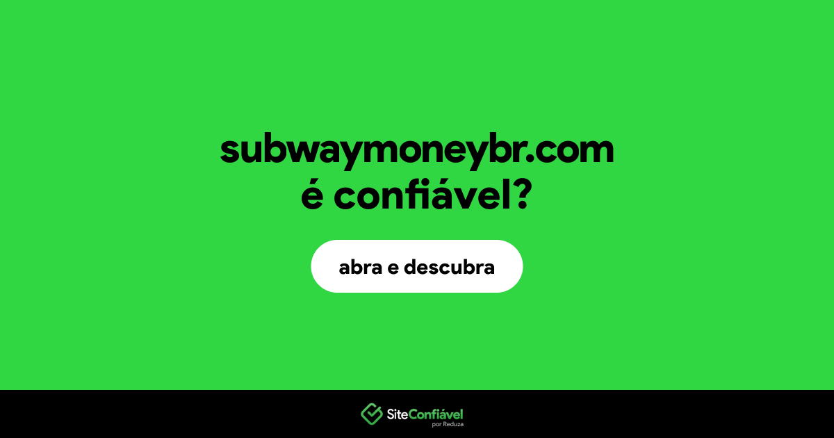 O site subwaymoneybr.com é confiável?