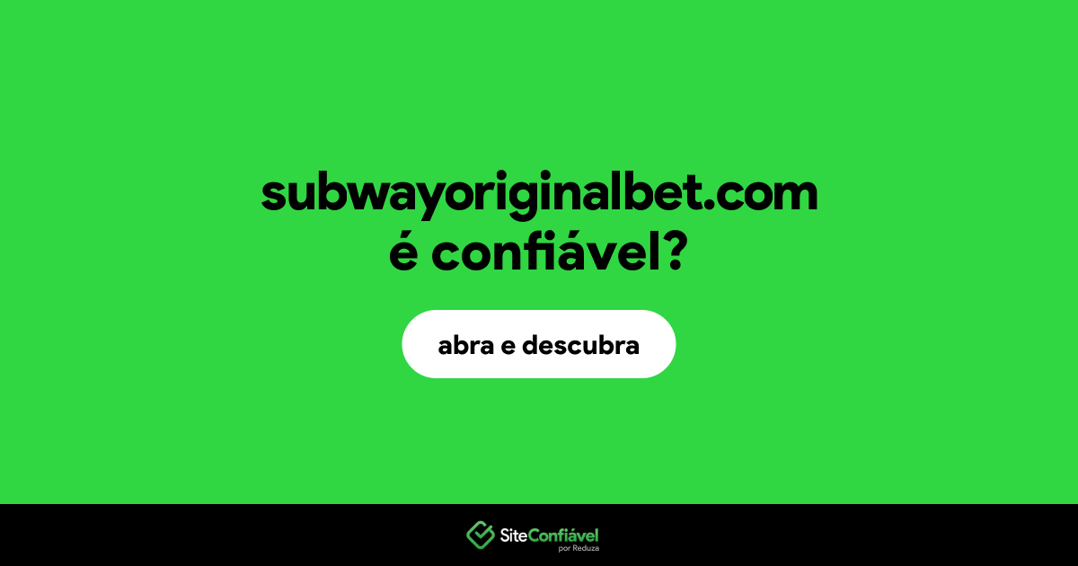 O site subwayoriginalbet.com é confiável?