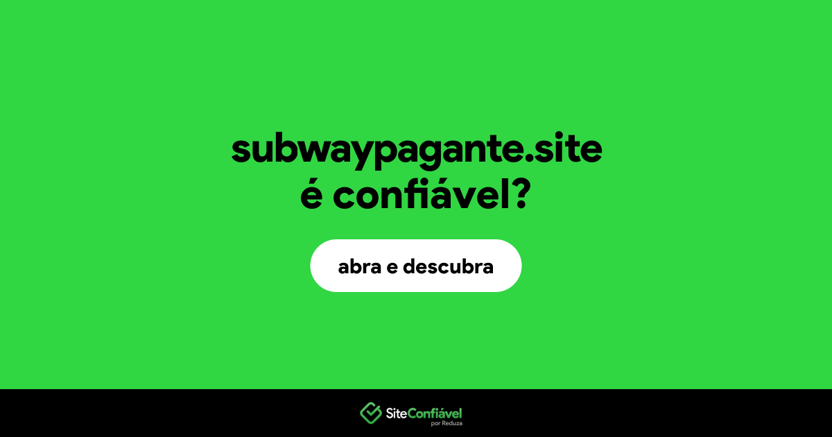 O site subwaypagante.site é confiável?